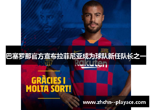 巴塞罗那官方宣布拉菲尼亚成为球队新任队长之一 巴塞罗那官方宣布拉菲尼亚成为球队新任队长之一