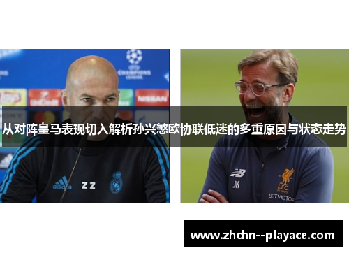 从对阵皇马表现切入解析孙兴慜欧协联低迷的多重原因与状态走势 从对阵皇马表现切入解析孙兴慜欧协联低迷的多重原因与状态走势