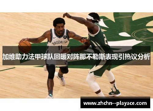 加维助力法甲球队回暖对阵那不勒斯表现引热议分析 加维助力法甲球队回暖对阵那不勒斯表现引热议分析