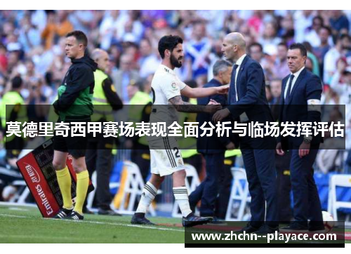 莫德里奇西甲赛场表现全面分析与临场发挥评估 莫德里奇西甲赛场表现全面分析与临场发挥评估